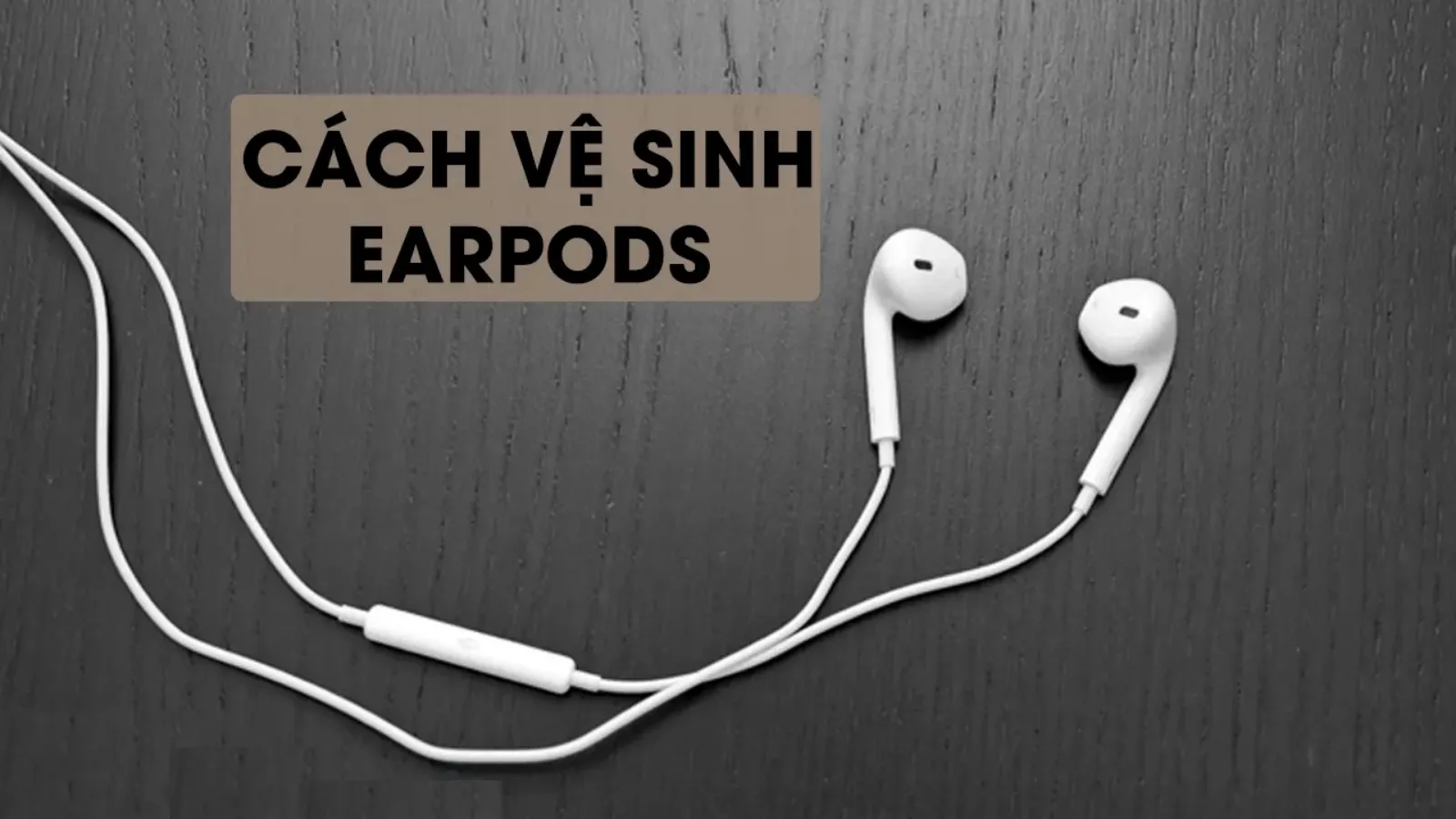 Hình ảnh cho danh mục Cách vệ sinh EarPods đảm bảo sạch đẹp như mới mua!